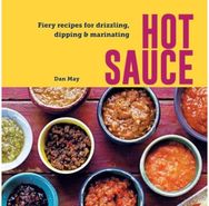 Hot Sauce: Fiery Recipes for Drizzling, Dipping & Marinating Fiery Recipes for Drizzling, Dipping & Marinating