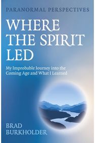 Paranormal Perspectives: Where the Spirit Led: My Improbable Journey into the Coming Age and What I Learned Journey into the Coming Age and What I Learned