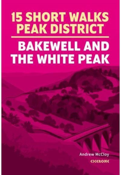 15 Short Walks in the Peak District - Bakewell and the White Peak
