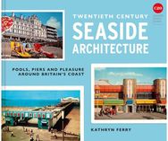 Twentieth Century Seaside Architecture: Pools, Piers and Pleasure around Britain's Coast Pleasure around Britain's Coast