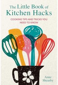 Little Book of Kitchen Hacks: Cooking Tips and Tricks You Need to Know Cooking Tips and Tricks You Need to Know