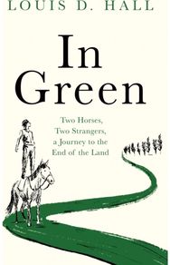 In Green: A Journey to the End of the Land Two Horses, Two Strangers, a Journey to the End of the Land