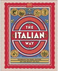 Italian Way: Celebrate the Food, Culture, Art and Beauty of Italy Celebrate the Food, Culture, Art and Beauty of Italy