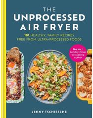 Unprocessed Air Fryer: Over 100 easy UPF-free family recipes from the SUNDAY TIMES BESTSELLING AUTHOR UPF-free family recipes from the SUNDAY TIMES BESTSELLING AUTHOR