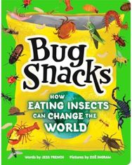 Bug Snacks: How Eating Insects Can Change the World How Eating Insects Can Change the World