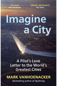 Imagine a City: A Pilot’s Love Letter to the World’s Greatest Cities A Pilot’s Love Letter to the World’s Greatest Cities