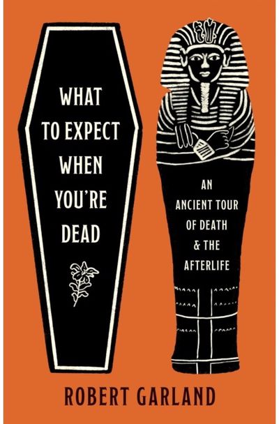 What to Expect When Youre Dead An Ancient Tour of
