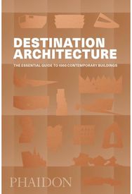 Destination Architecture: The Essential Guide to 1000 Contemporary Buildings The Essential Guide to 1000 Contemporary Buildings
