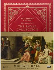 Art, Passion & Power: The Story of the Royal Collection The Story of the Royal Collection