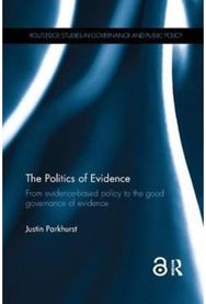Politics of Evidence: From evidence-based policy to the good governance of evidence policy to the good governance of evidence