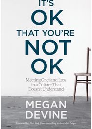 Its OK That Youre Not OK: Meeting Grief and Loss in a Culture That Doesn't Understand Loss in a Culture That Doesn't Understand