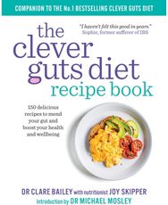 Clever Guts Recipe Book: 150 delicious recipes to mend your gut and boost your health and wellbeing recipes to mend your gut and boost your health and wellbeing