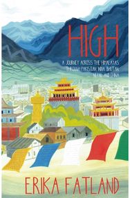 High: A Journey Across the Himalayas Through Pakistan, India, Bhutan, Nepal and China Himalayas Through Pakistan, India, Bhutan, Nepal and China