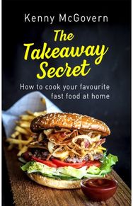 Takeaway Secret, 2nd edition: How to cook your favourite fast food at home How to cook your favourite fast food at home