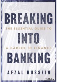 Breaking into Banking: The Essential Guide to a Career in Finance The Essential Guide to a Career in Finance