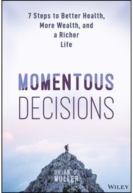 Momentous Decisions: 7 Steps to Better Health, More Wealth, and a Richer Life 7 Steps to Better Health, More Wealth, and a Richer Life