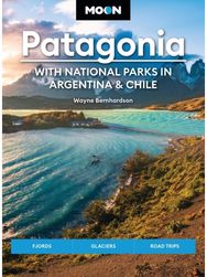 Moon Patagonia: With National Parks in Argentina & Chile (Sixth Edition): Fjords, Glaciers, Road Trips Road Trips