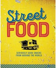 Street Food: Seriously Good Snacks from Around the World Seriously Good Snacks from Around the World