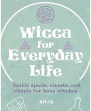 Wicca for Everyday Life: Celtic Spells, Chants, and Rituals for Busy Witches Celtic Spells, Chants, and Rituals for Busy Witches