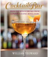 Cocktail Bar: Perfectly Mixed Drinks from London's Iconic Hotel Bars Perfectly Mixed Drinks from London's Iconic Hotel Bars