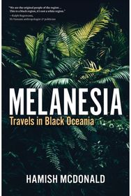 Melanesia: Travels in Black Oceania Travels in Black Oceania