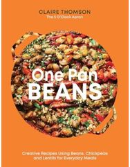 One Pan Beans: Creative Recipes Using Beans, Chickpeas and Lentils for Everyday Meals Using Beans, Chickpeas and Lentils for Everyday Meals