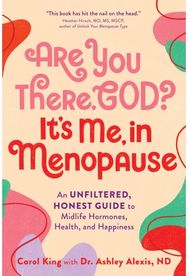Are You There, God? Its Me, In Menopause: An Unfiltered, Honest Guide to Midlife Hormones, Health, and Happiness Honest Guide to Midlife Hormones, Health, and Happiness