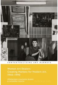 Women Art Dealers: Creating Markets for Modern Art, 1940–1990 Creating Markets for Modern Art, 1940–1990