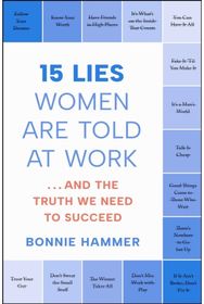 15 Lies Women Are Told at Work: …And the Truth We Need to Succeed …And the Truth We Need to Succeed