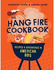 Hang Fire Cookbook: Recipes and Adventures in American BBQ Recipes and Adventures in American BBQ
