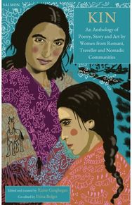 Kin: An Anthology of Poetry, Story and Art by Women from Romani, Traveller and Nomadic Communities Poetry, Story and Art by Women from Romani, Traveller and Nomadic Communities