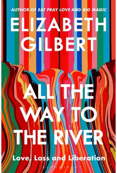 All the Way to the River: Love, Loss and Liberation