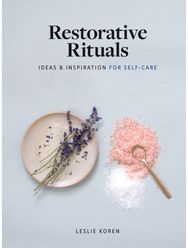 Restorative Rituals: Ideas and Inspiration for Self-Care Ideas and Inspiration for Self-Care