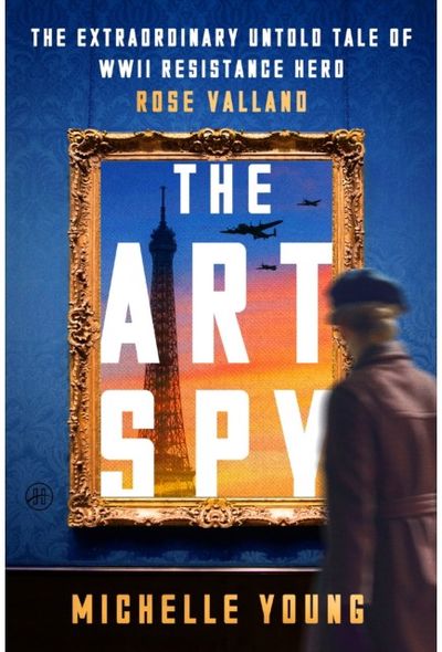 Art Spy: The Extraordinary Untold Tale of WWII Resistance Hero Rose Valland