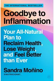 Goodbye to Inflammation: Your All-Natural Plan to Reclaim Health, Lose Weight, and Feel Better than Ever
