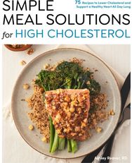 Simple Meal Solutions for High Cholesterol: 75 Recipes to Lower Cholesterol and Support a Healthy Heart