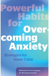 Powerful Habits for Overcoming Anxiety: Strategies for Inner Calm - Medication-Free Strategies for Managing Anxiety!