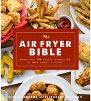 Air Fryer Bible: More Than 200 Healthier Recipes for Favorite Dishes and Special Treats Healthier Recipes for Favorite Dishes and Special Treats