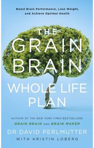 Grain Brain Whole Life Plan: Boost Brain Performance, Lose Weight, and Achieve Optimal Health Performance, Lose Weight, and Achieve Optimal Health