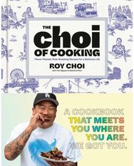 Choi of Cooking: Flavor-Packed, Rule-Breaking Recipes for a Delicious Life: A Cookbook Rule-Breaking Recipes for a Delicious Life: A Cookbook