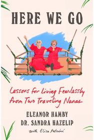 Here We Go: Lessons for Living Fearlessly from Two Traveling Nanas