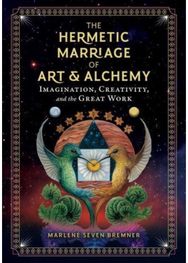Hermetic Marriage of Art and Alchemy: Imagination, Creativity, and the Great Work Creativity, and the Great Work