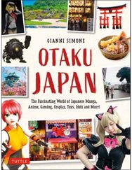 Otaku Japan: The Fascinating World of Japanese Manga, Anime, Gaming, Cosplay, Toys, Idols and More! (Covers over 450 locations with more than 400 photographs and 21 maps)