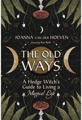 Old Ways A Hedge Witch's Guide to Living a Magical Life