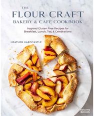 Flour Craft Bakery & Cafe Cookbook: Inspired Gluten Free Recipes for Breakfast, Lunch, Tea, and Celebrations Recipes for Breakfast, Lunch, Tea, and Celebrations