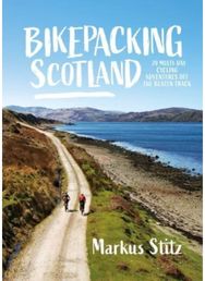 Bikepacking Scotland: 20 multi-day cycling adventures off the beaten track 20 multi-day cycling adventures off the beaten track