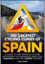 100 Greatest Cycling Climbs of Spain: A guide to the famous cycling mountains of mainland Spain plus Mallorca and the Canary Islands famous cycling mountains of mainland Spain plus Mallorca and the Canary Islands