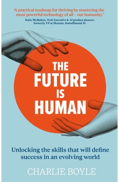 Future is Human: Unlocking the skills that will define success in an evolving world
