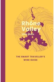 Rhone Valley: The Smart Travellers Wine Guide