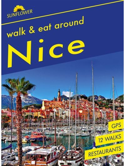 Nice Walk & Eat Sunflower Guide: Walks, restaurants and recipes